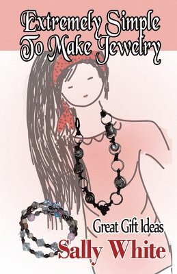 Sally White - Extremely Simple To Make Jewelry - Great Gift Ideas, Häftad. Tillgänglighet: Lägg i varukorg