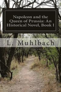 L. Muhlbach - Napoleon and the Queen of Prussia: An Historical Novel, Book I, Häftad. Tillgänglighet: Lägg i varukorg