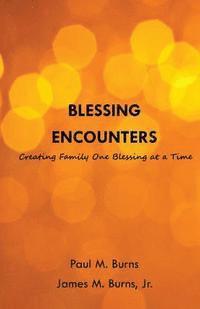 James M. Burns, Paul M. Burns - Blessing Encounters: Creating Family One Blessing at a Time, Häftad. Tillgänglighet: Lägg i varukorg