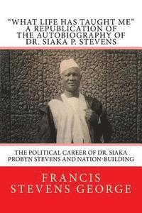Francis Stevens George - "What Life Has Taught Me": The Political Career of Dr. Siaka Probyn Stevens and Nation-Building: A Republication of the Autobiography of Dr. Siaka P., Häftad. Tillgänglighet: Lägg i varukorg