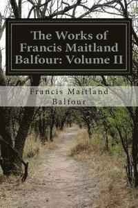 Francis Maitland Balfour - The Works of Francis Maitland Balfour: Volume II, Häftad. Tillgänglighet: Lägg i varukorg