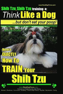 Paul Allen Pearce - Shih Tzu, Shih Tzu training a: Think Like a Dog, But Don't Eat Your Poop!: Shih Tzu Breed Expert Training, Here's EXACLTY How to Train Yuor Shih Tzu, Häftad. Tillgänglighet: Lägg i varukorg