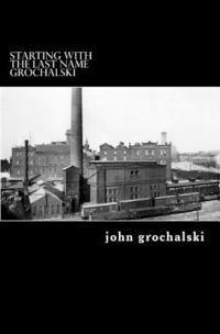 John Grochalski - Starting with the Last Name Grochalski, Häftad