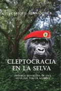 Cleptocracia en la selva.: Historia novelada de una selva del tercer mundo