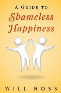 Will Ross - A Guide to Shameless Happiness, Häftad. Tillgänglighet: Lägg i varukorg