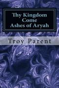 Thy Kingdom Come: Ashes of Aryah: Thy Kingdom Come: Ashes of Aryah