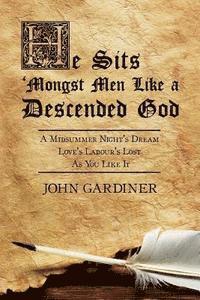 John Gardiner - He Sits 'Mongst Men Like a Descended God: A Midsummer Night's Dream: Love's Labour's Lost: As You Like It, Häftad
