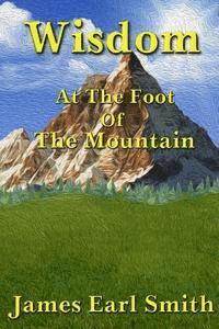 James Earl Smith - Wisdom: At The Foot Of The Mountain, Häftad. Tillgänglighet: Lägg i varukorg