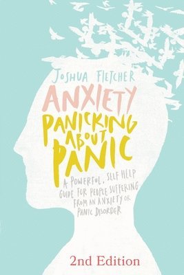 Joshua Fletcher - Anxiety: Panicking about Panic: A Powerful, Self-Help Guide for Those Suffering from an Anxiety or Panic Disorder, Häftad. Tillgänglighet: Lägg i varukorg