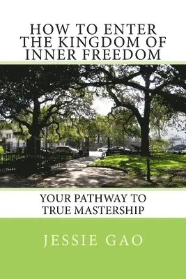 Jessie Gao - How to enter the kingdom of inner freedom: Your pathway to true mastership, Häftad. Tillgänglighet: Lägg i varukorg