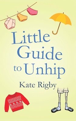 Kate Rigby - Little Guide To Unhip, Häftad