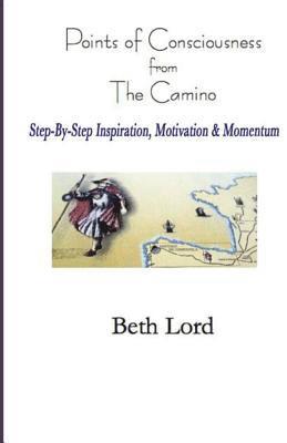 Beth Lord - Points of Consciousness from The Camino: Step-by-Step Inspiration, Motivation & Momentum, Häftad. Tillgänglighet: Lägg i varukorg