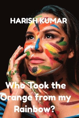Harish Kumar - Who took the Orange from my Rainbow?: A Factionette, Häftad