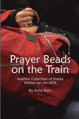 Anne Born - Prayer Beads on the Train: Another Collection of Stories Written on the MTA, Häftad