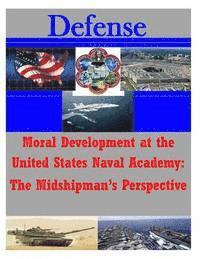 Naval Postgraduate School - Moral Development at the United States Naval Academy: The Midshipman's Perspecti, Häftad