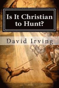 David Irving - Is It Christian to Hunt?, Häftad. Tillgänglighet: Lägg i varukorg