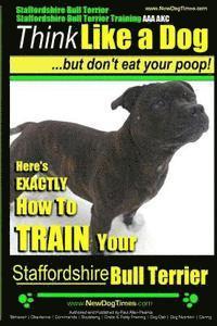 Paul Allen Pearce - Staffordshire Bull Terrier, Staffordshire Bull Terrier Training AAA AKC: Think Like a Dog But Don't Eat Your Poop!, Häftad. Tillgänglighet: Lägg i varukorg