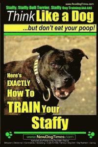 Paul Allen Pearce - Staffy, Staffy Bull Terrier, Staffy Dog Training AAA AKC: Think Like a Dog But Don't Eat Your Poop!, Häftad. Tillgänglighet: Lägg i varukorg