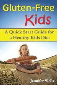 Jennifer Wells - Gluten Free Kids: A Quick Start Guide for a Healthy Kids Diet, Häftad. Tillgänglighet: Lägg i varukorg