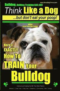 Paul Allen Pearce - Bulldog, Bulldog Training AAA AKC: Think Like a Dog - But Don't Eat Your Poop! Bulldog Breed Expert Dog Training: Here's EXACTLY How to TRAIN Your Bul, Häftad. Tillgänglighet: Lägg i varukorg