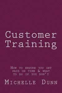 Michelle Dunn - Customer Training: How to ensure you get paid on time & what to do if you don't, Häftad. Tillgänglighet: Lägg i varukorg