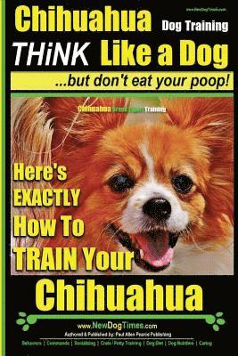 Paul Allen Pearce - Chihuahua, Chihuahua Training AAA AKC Think Like a Dog - But Don't Eat Your Po: Here's EXACTLY How To Train Your Chihuahua, Häftad. Tillgänglighet: Lägg i varukorg
