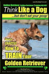 Paul Allen Pearce - Golden Retriever, Golden Retriever Training AAA AKC Think Like a Dog, but don': Here's EXACTLY How to TRAIN Your Golden Retriever, Häftad. Tillgänglighet: Lägg i varukorg