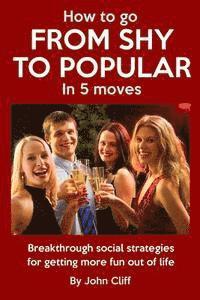 John Cliff - How To Go From Shy To Popular In 5 Moves: Breakthrough social strategies for getting more fun out of life, Häftad. Tillgänglighet: Lägg i varukorg