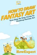 How To Draw Fantasy Art: Your Step-By-Step Guide To Drawing Fantasy Art
