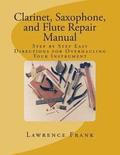 Clarinet, Saxophone, and Flute Repair Manual: Step by Step Easy Directions for Overhauling Your Instrument