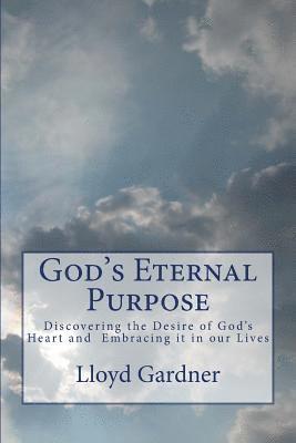 Lloyd Gardner - God's Eternal Purpose: Discovering the Desire of God's Heart and Embracing it in our Lives, Häftad. Tillgänglighet: Lägg i varukorg
