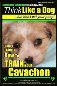 Paul Allen Pearce - Cavachon, Cavachon Training AAA AKC Think Like a Dog, But Don't Eat Your Poop!: Here's EXACTLY How To TRAIN Your Cavachon, Häftad. Tillgänglighet: Lägg i varukorg