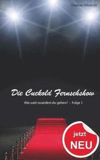 Stephan Albrecht - Die Cuckold Fernsehshow - Wie weit wuerdest du gehen?: Folge 1, Häftad