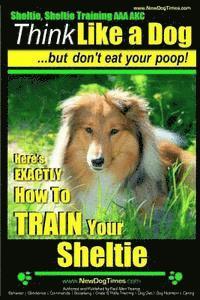 Paul Allen Pearce - Sheltie, Sheltie Training AAA AKC Think Like a Dog But Don't Eat Your Poop!: Here's EXACTLY How To TRAIN Your Sheltie, Häftad. Tillgänglighet: Lägg i varukorg
