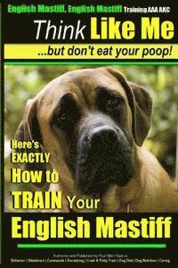 Paul Allen Pearce - English Mastiff, English Mastiff Training AAA AKC Think Like ME, But Don't Eat Your Poop!: Here's EXACTLY How To TRAIN Your English Mastiff, Häftad. Tillgänglighet: Lägg i varukorg