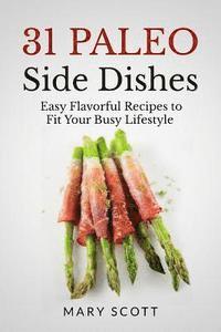 Mary R. Scott - 31 Paleo Side Dishes: Easy Flavorful Recipes to Fit Your Busy Lifestyle, Häftad. Tillgänglighet: Lägg i varukorg