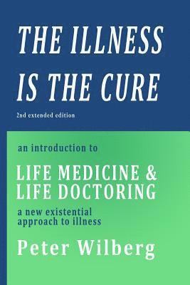 Peter Wilberg - The Illness is the Cure - 2nd extended edition: an introduction to Life Medicine and Life Doctoring - a new existential approach to illness, Häftad. Tillgänglighet: Lägg i varukorg