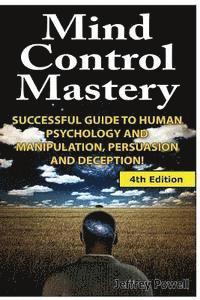 Jeffrey Powell - Mind Control Mastery: Successful Guide to Human Psychology and Manipulation, Persuasion and Deception, Häftad