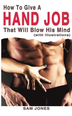 Sam Jones - How to Give a Hand Job That Will Blow His Mind (with Illustrations), Häftad. Tillgänglighet: Lägg i varukorg