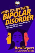 How To Live With Bipolar Disorder: Your Step-By-Step Guide To Living With Bipolar Disorder