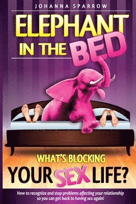 Johanna Sparrow - The Elephant In The Bed; What's Blocking Your Sex Life?: How to Recognize and Stop Problems Affecting Your Relationship So You Can Get Back to Having, Häftad. Tillgänglighet: Lägg i varukorg
