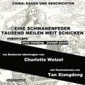 China: Sagen Und Geschichten - EINE SCHWANENFEDER TAUSEND MEILEN WEIT SCHICKEN: Deutsche Ausgabe