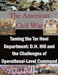 School of Advanced Military Studies - Taming the Tar Heel Department: D.H. Hill and the Challenges of Operational-Level Command, Häftad