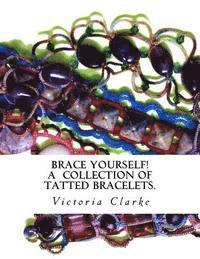 Brace Yourself!: A collection of bracelets patterns with unique beads, stones and tatted lace