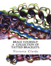 Victoria Clarke - Brace Yourself!: A collection of bracelets patterns with unique beads, stones and tatted lace, Häftad