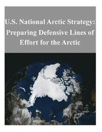 U S Department of Defense - U.S. National Arctic Strategy: Preparing Defensive Lines of Effort for the Arctic, Häftad