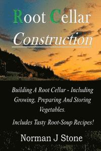 Norman J. Stone - Root Cellar Construction: Building A Root Cellar - Including Growing Preparing And Storing Vegetables. Includes Tasty Root-Soup Recipes!, Häftad. Tillgänglighet: Lägg i varukorg