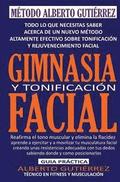 Gimnasia y Tonificacin Facial: Todo lo que necesitas saber acerca de un nuevo mtodo altamente efectivo sobre tonificacin y rejuvenecimiento facial