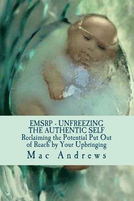 Mac Andrews - EMSRP - Unfreezing the Authentic Self: Reclaiming the Potential Your Upbringing Put Out of Reach, Häftad