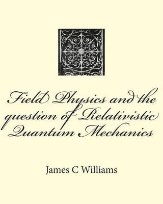 James C Williams - Field Physics and the question of Relativistic Quantum Mechanics, Häftad. Tillgänglighet: Lägg i varukorg